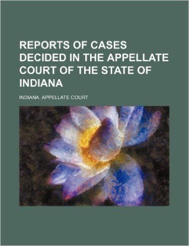 Reports of Cases Decided in the Appellate Court of the State of Indiana (Volume 57)