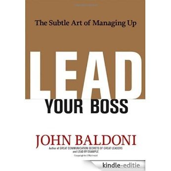 Lead Your Boss: The Subtle Art of Managing Up [Kindle-editie]