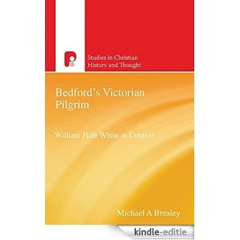 Bedford's Victorian Pilgrim: William Hale White in Context (Studies in Christian History and Thought) (English Edition) [Kindle-editie]