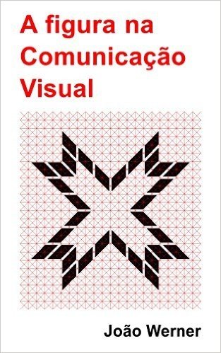 A figura na Comunicação Visual (Introdução à Comunicação Visual Livro 1)