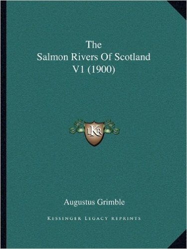 The Salmon Rivers of Scotland V1 (1900) the Salmon Rivers of Scotland V1 (1900)
