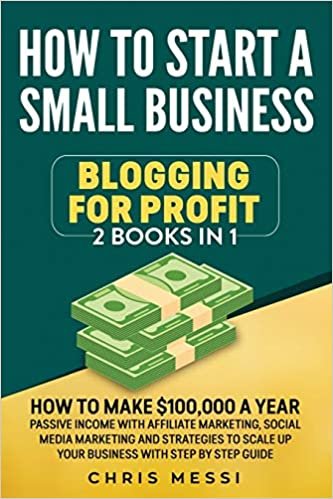 indir How to Start a Small Business - Blogging for a Profit: 2 Books in 1 - How to Make $100,000 a Year Passive Income With Affiliate Marketing , Social ... and Strategies to Scale Up Your Business