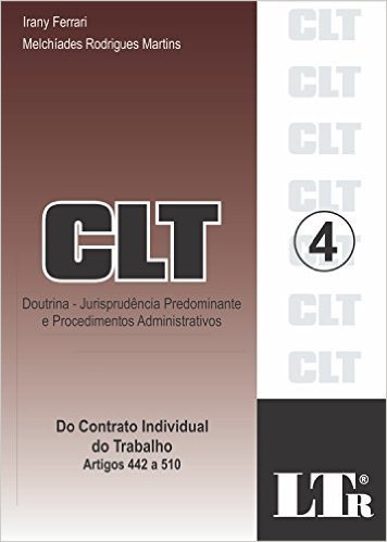 CLT. Doutrina. Jurisprudência Predominante e Procedimentos Administrativos. Do Contrato Individual do Trabalho - Artigos 442 a 510 - Volume 4
