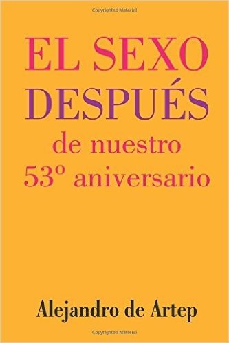 Sex After Our 53rd Anniversary (Spanish Edition) - El Sexo Despues de Nuestro 53 Aniversario