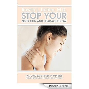 Stop Your Neck Pain and Headache Now: Fast and Safe Relief in Minutes Proven Effective for Thousands of Patients (English Edition) [Kindle-editie]