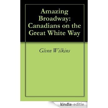 Amazing Broadway: Canadians on the Great White Way (English Edition) [Kindle-editie]