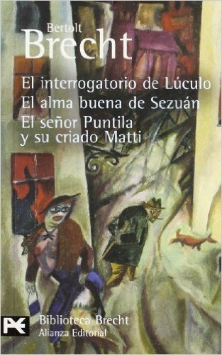 Interrogatorio de Luculo/ El Alma Buena de Sezuan/ El Senor Puntila y su Criado Matti