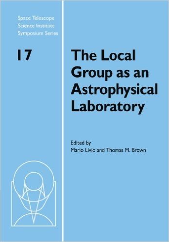 The Local Group as an Astrophysical Laboratory: Proceedings of the Space Telescope Science Institute Symposium, Held in Baltimore, Maryland May 5 8, 2