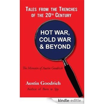 HOT WAR, COLD WAR & BEYOND, Tales from the Trenches of the 20th Century: The Memoirs of Austin Goodrich (English Edition) [Kindle-editie]