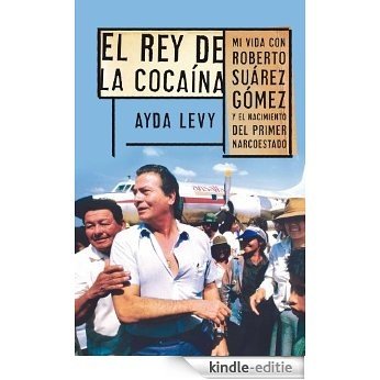 El rey de la cocaína: Mi vida con Roberto Suárez Gómez y el nacimiento del primer narcoestado [Kindle-editie]