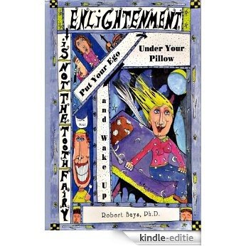 Enlightenment is not the Tooth Fairy: Put your ego under your pillow and Wake Up! (English Edition) [Kindle-editie]