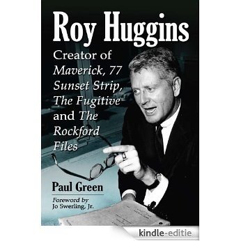 Roy Huggins: Creator of Maverick, 77 Sunset Strip, The Fugitive and The Rockford Files [Kindle-editie]