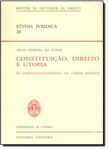 Constituição, Direito e Utopia. Do Jurídico Constitucional nas Utopias Políticas