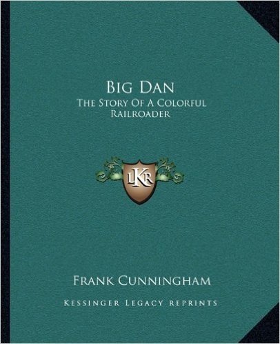 Big Dan: The Story of a Colorful Railroader