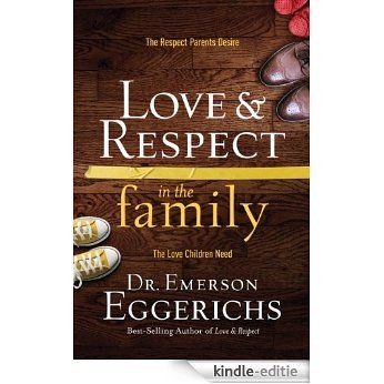 Love and   Respect in the Family: The Respect Parents Desire; The Love Children Need (English Edition) [Kindle-editie]