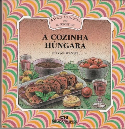 A Cozinha Húngara (A Volta Ao Mundo Em 80 Receitas)