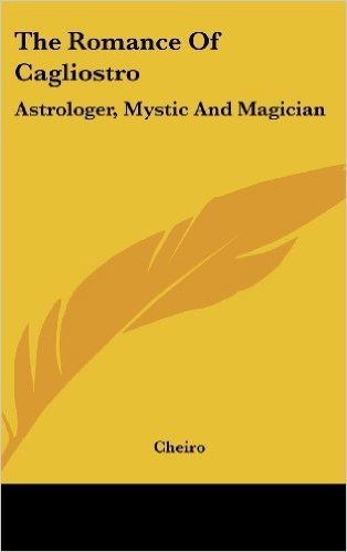 The Romance of Cagliostro: Astrologer, Mystic and Magician