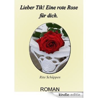 Lieber Tik! Eine rote Rose für dich. (German Edition) [Kindle-editie]
