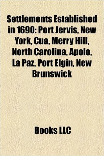 Settlements Established in 1690: Port Jervis, New York, Cua, Merry Hill, North Carolina, Apolo, La Paz, Port Elgin, New Brunswick