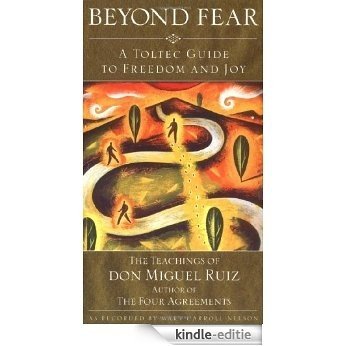 Beyond Fear: A Toltec Guide to Freedom and Joy, The Teachings of Don Miguel Ruiz [Kindle-editie]