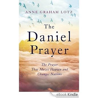The Daniel Prayer: The Prayer That Moves Heaven and Changes Nations (English Edition) [eBook Kindle]