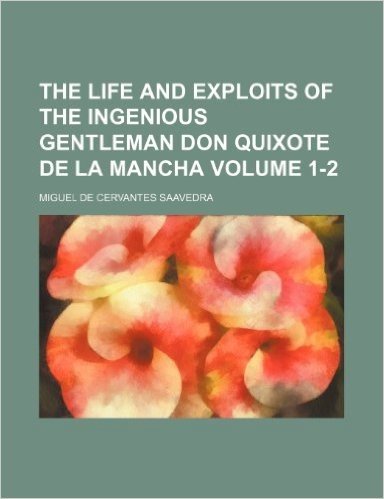 The Life and Exploits of the Ingenious Gentleman Don Quixote de La Mancha Volume 1-2