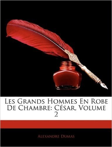 Les Grands Hommes En Robe de Chambre: Csar, Volume 2