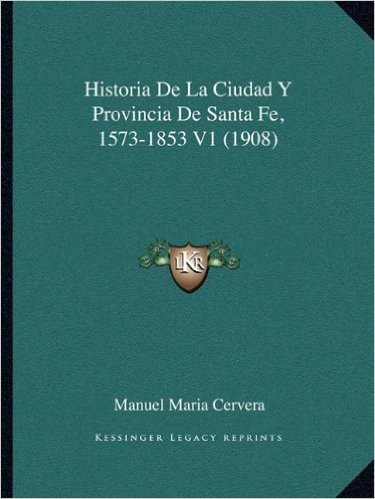 Historia de La Ciudad y Provincia de Santa Fe, 1573-1853 V1 (1908)