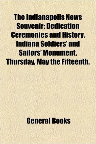 The Indianapolis News Souvenir; Dedication Ceremonies and History, Indiana Soldiers' and Sailors' Monument, Thursday, May the Fifteenth,