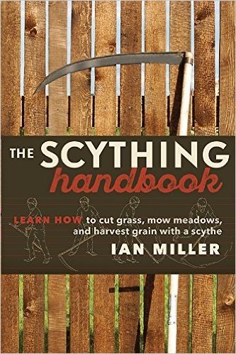 The Scything Handbook: Learn How to Cut Grass, Mow Meadows and Harvest Grain with a Scythe