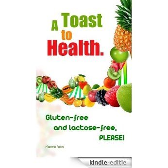 A TOAST TO HEALTH. Gluten-free and lactose-free, PLEASE! (English Edition) [Kindle-editie]