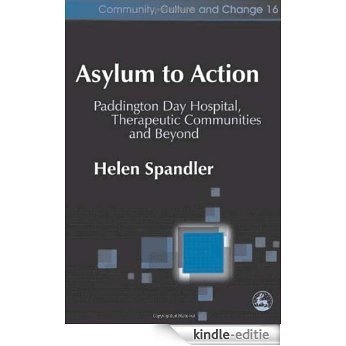 Asylum to Action: Paddington Day Hospital, Therapeutic Communities and Beyond (Community, Culture and Change) [Kindle-editie]