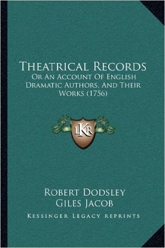 Theatrical Records: Or an Account of English Dramatic Authors, and Their Works (1756)
