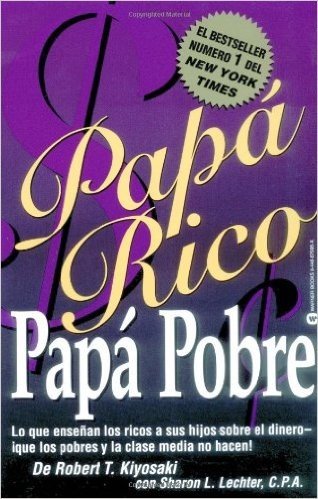 Papa Rico, Papa Pobre: Lo Que Ensenan los Ricos A Sus Hijos Sobre el Dinero--Que los Pobres y la Clase Media No Hacen! = Rich Dad, Poor Dad