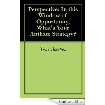 Perspective: In this Window of Opportunity, What's Your Affiliate Strategy? (English Edition) [Kindle-editie]