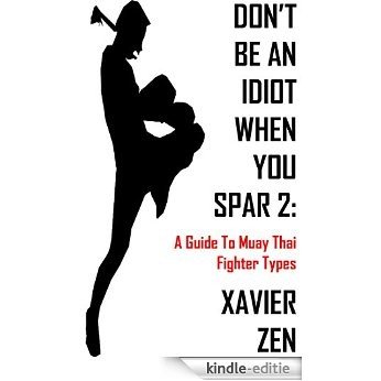 Don't Be An Idiot When You Spar 2: A Guide To Muay Thai Fighter Types (English Edition) [Kindle-editie]
