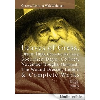 Greatest Works of Walt Whitman: Leaves of Grass, Drum-Taps, Good-Bye My Fancy, Specimen Days, Collect, November Boughs, Memoranda, The Wound Dresser, Letters & Complete Works (English Edition) [Kindle-editie]