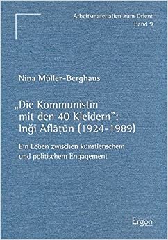 indir Die Kommunistin mit den 40 Kleidern: Ingî Aflâtûn (1924-1989): Ein Leben zwischen künstlerischem und politischem Engagement (Arbeitsmaterialien zum Orient, Band 9)