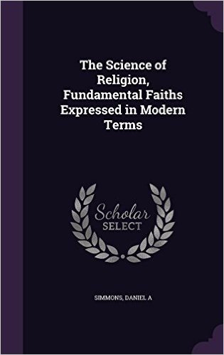 The Science of Religion, Fundamental Faiths Expressed in Modern Terms