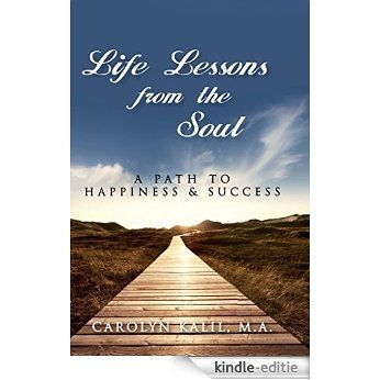 Life Lessons from the Soul: A Path to Happiness and Success (English Edition) [Kindle-editie]