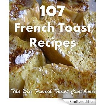 French Toast: 107 Simple and Delicious French Toast Recipes (french toast, french toast recipes, french toast cookbook, french toast recipe book) (English Edition) [Print Replica] [Kindle-editie] beoordelingen