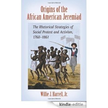 Origins of the African American Jeremiad: The Rhetorical Strategies of Social Protest and Activism, 1760-1861 [Kindle-editie]