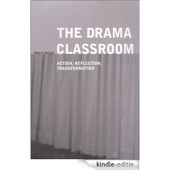 The Drama Classroom: Action, Reflection, Transformation [Kindle-editie]