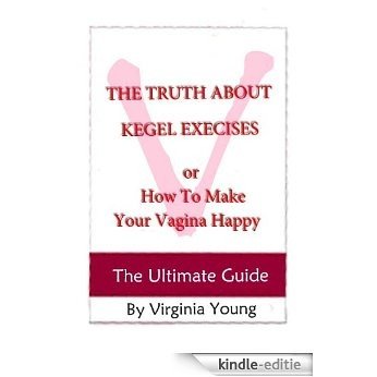 The Truth About Kegel Exercises and How to Have A Happy Vagina (Improve your sex life) (English Edition) [Kindle-editie]