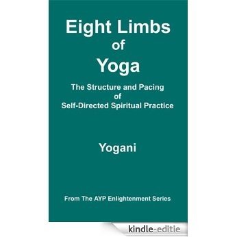 Eight Limbs of Yoga - The Structure and Pacing of Self-Directed Spiritual Practice (AYP Enlightenment Series Book 9) (English Edition) [Kindle-editie]