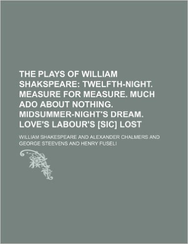 The Plays of William Shakspeare (Volume 2); Twelfth-Night. Measure for Measure. Much ADO about Nothing. Midsummer-Night's Dream. Love's Labour's [Sic]