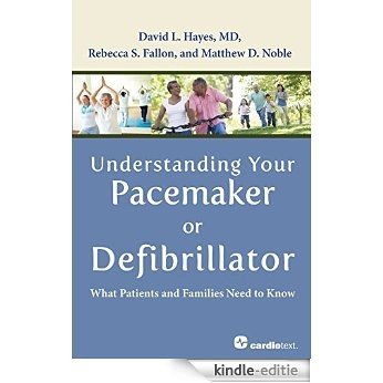 Understanding Your Pacemaker or Defibrillator : What Patients and Families Need to Know [Kindle-editie]
