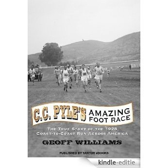 C. C. Pyle's Amazing Foot Race: The True Story of the 1928 Coast-to-Coast Run Across America (English Edition) [Kindle-editie]