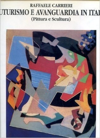 Avant - Garde Painting and Sculpture in Italy - Pittura e scultura d'avanguardia in Italia. 1890 - 1955. Special English Edition
