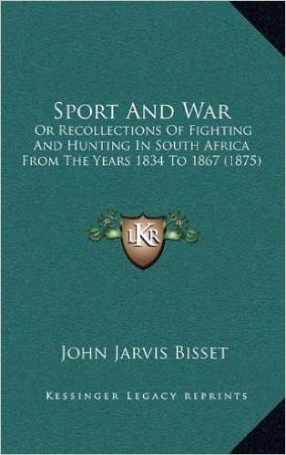 Sport and War: Or Recollections of Fighting and Hunting in South Africa from the Years 1834 to 1867 (1875)